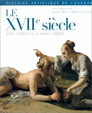 Histoire artistique de l'Europe. Vol. 4. Le XVIIe siècle - Joël Cornette