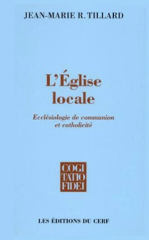 L'Eglise locale : ecclésiologie de communion et catholicité - Jean-Marie Roger Tillard