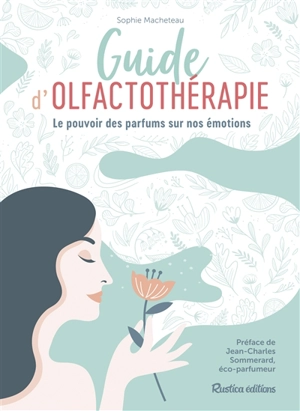 Guide d'olfactothérapie : le pouvoir des parfums sur nos émotions - Sophie Macheteau