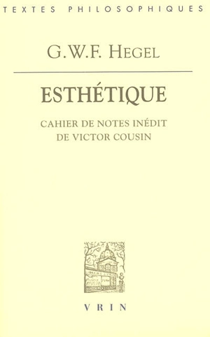 Esthétique : cahier de notes inédit de Victor Cousin - Georg Wilhelm Friedrich Hegel