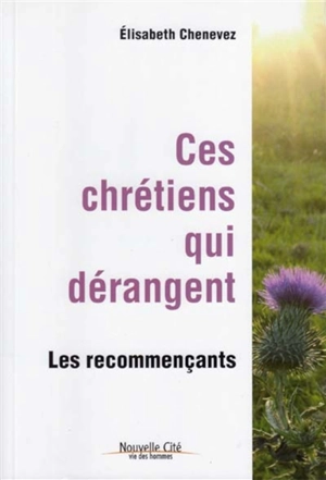 Ces chrétiens qui dérangent : les recommençants - El'isabeth Chenevez