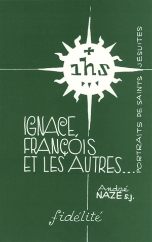 Ignace, François et les autres... : portraits de saints jésuites - André Nazé
