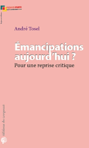 Emancipations aujourd'hui ? : pour une reprise critique - André Tosel
