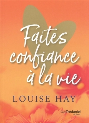 Faites confiance à la vie - Louise L. Hay