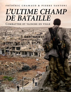 L'ultime champ de bataille : combattre et vaincre en ville - Frédéric Chamaud