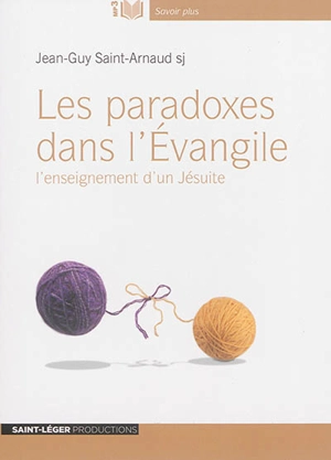 Les paradoxes dans l'Evangile : l'enseignement d'un jésuite - Jean-Guy Saint Arnaud