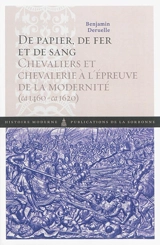 De papier, de fer et de sang : chevaliers et chevalerie à l'épreuve de la modernité (ca 1460-ca 1620) - Benjamin Deruelle