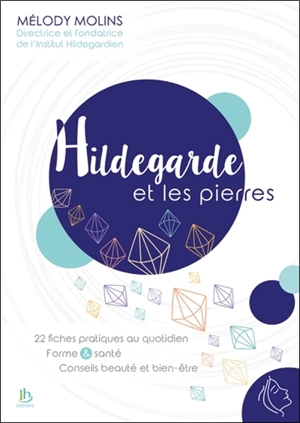 Hildegarde et les pierres : 22 fiches pratiques au quotidien : forme & santé, conseils beauté et bien-être - Mélody Molins