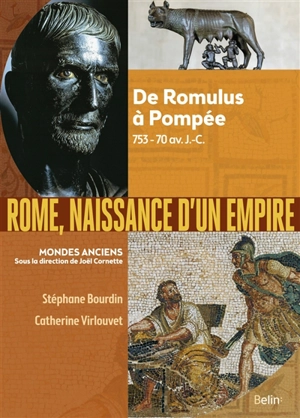 Rome, naissance d'un Empire : de Romulus à Pompée, 753-70 av. J.-C. - Stéphane Bourdin