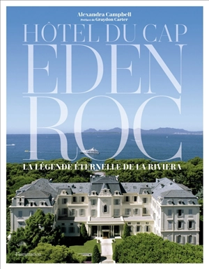 Hôtel du Cap-Eden-Roc : la légende éternelle de la Riviera - Alexandra Campbell