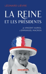 La reine et les présidents : de Vincent Auriol à Emmanuel Macron - Léonard Lièvre