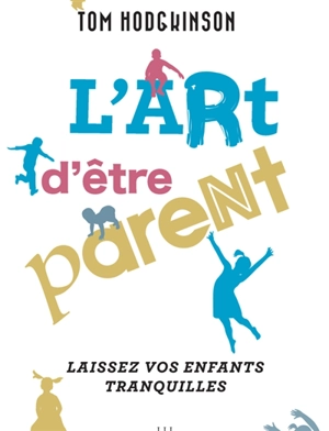 L'art d'être parent : laissez vos enfants tranquilles - Tom Hodgkinson