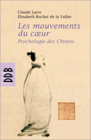 Les mouvements du coeur : psychologie des Chinois - Claude Larre