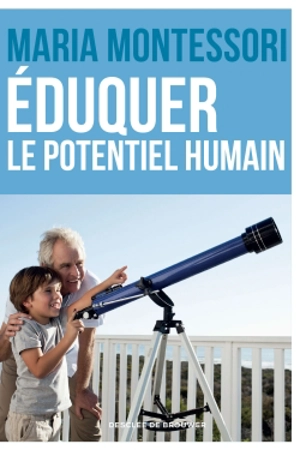 Eduquer le potentiel humain : textes des conférences sur le plan cosmique tenues en Inde, Kodaikanal, dans l'Etat de Madras en 1943 - Maria Montessori