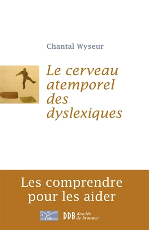 Le cerveau atemporel des dyslexiques : les comprendre et les aider - Chantal Wyseur