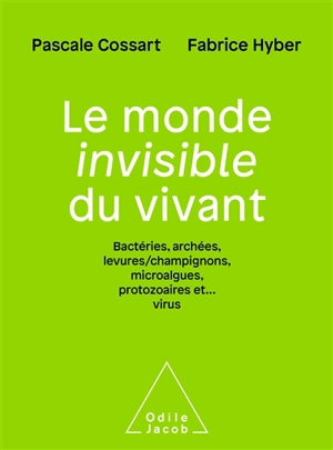 Le monde invisible du vivant : bactéries, archées, levures-champignons, microalgues, protozoaires et... virus - Pascale Cossart