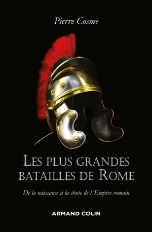 Les plus grandes batailles de Rome : de la naissance à la chute de l'Empire romain - Pierre Cosme