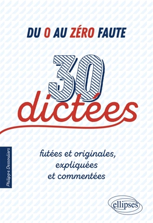 Du 0 au zéro faute : 30 dictées futées et originales, expliquées et commentées - Philippe Dessouliers