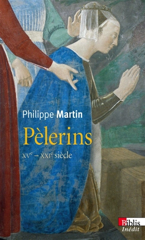 Pèlerins : XVe-XXIe siècle - Philippe Martin