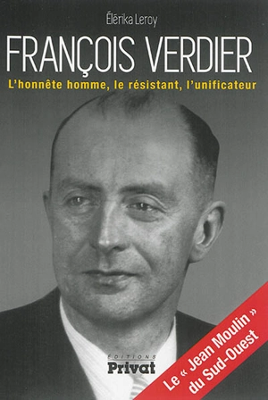 François Verdier : l'honnête homme, le résistant, l'unificateur - Elérika Leroy