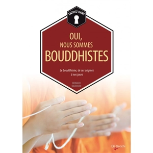 Oui, nous sommes bouddhistes : le bouddhisme, de ses origines à nos jours - Bernard Baudouin
