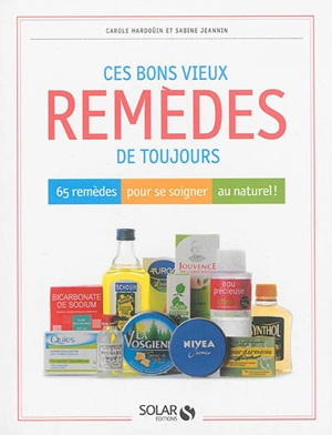 Ces bons vieux remèdes de toujours : 65 remèdes pour se soigner au naturel ! - Carole Hardouin