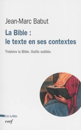 La Bible : le texte en ses contextes : traduire la Bible, outils oubliés - Jean-Marc Babut