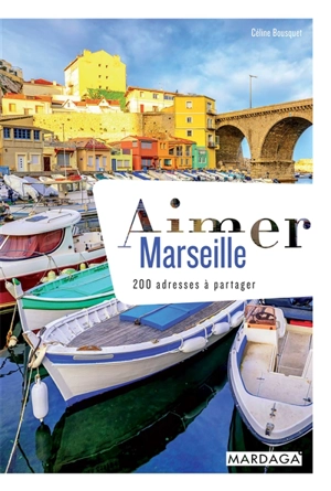 Aimer Marseille : 200 adresses à partager - Céline Bousquet