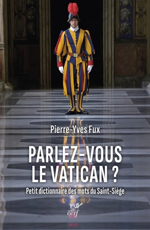 Parlez-vous le Vatican ? : petit dictionnaire des mots du Saint-Siège - Pierre-Yves Fux