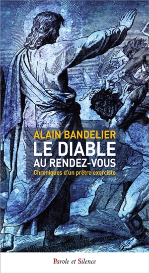 Le diable au rendez-vous : chroniques d'un prêtre exorciste - Alain Bandelier