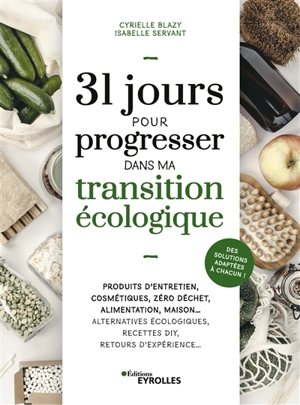 31 jours pour progresser dans ma transition écologique : produits d'entretien, cosmétiques, zéro déchet, alimentation, maison... : alternatives écologiques, recettes DIY, retours d'expérience... - Cyrielle Blazy