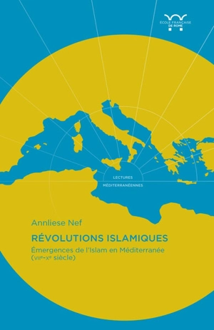 Révolutions islamiques : émergences de l'islam en Méditerranée (VIIe-Xe siècle) - Annliese Nef
