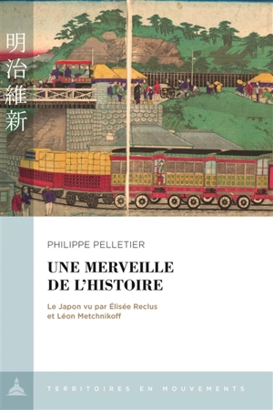 Une merveille de l'histoire : le Japon vu par Elisée Reclus et Léon Metchnikoff - Philippe Pelletier