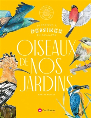 Oiseaux de nos jardins : 30 espèces à dessiner en pas-à-pas - Marthe Mulkey