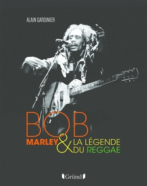 Bob Marley & la légende du reggae - Alain Gardinier