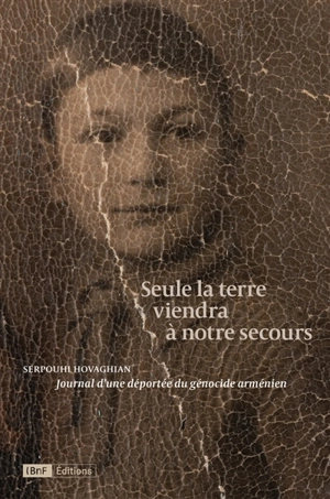 Seule la terre viendra à notre secours : journal d'une déportée du génocide arménien - Serpouhi Hovaghian