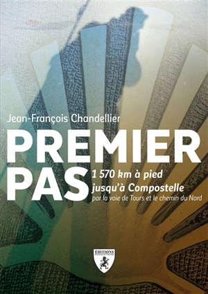 Premier pas : 1.570 km à pied jusqu'à Compostelle : par la voie de Tours et le chemin du Nord - Jean-François Chandellier