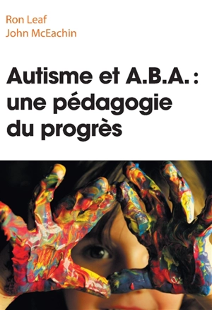 Autisme et A.B.A. : une pédagogie du progrès - Ronald Burton Leaf