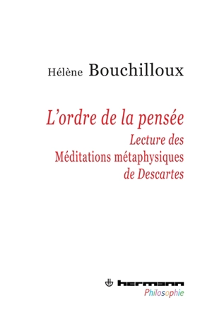 L'ordre de la pensée : lecture des Méditations métaphysiques de Descartes - Hélène Bouchilloux