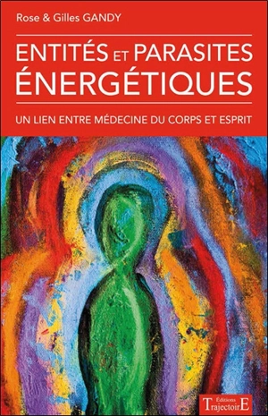 Entités et parasites énergétiques : un lien entre médecine du corps et esprit - Rose Gandy