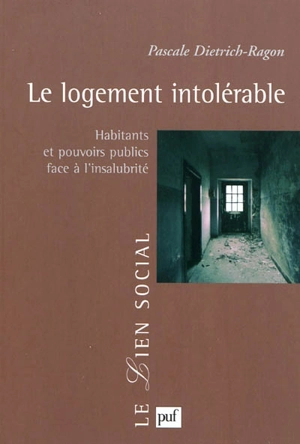 Le logement intolérable : habitants et pouvoirs publics face à l'insalubrité - Pascale Dietrich-Ragon