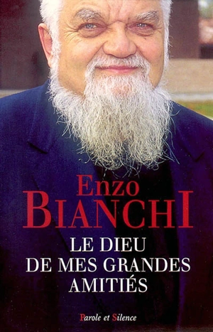 Le Dieu de mes grandes amitiés - Enzo Bianchi