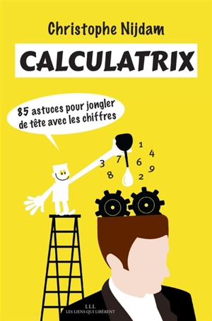 Calculatrix : 85 astuces pour jongler de tête avec les chiffres - Christophe Nijdam