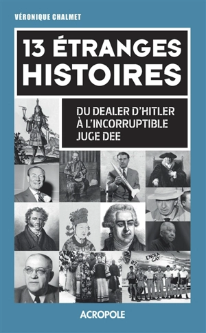 13 étranges histoires : du dealer d'Hitler à l'incorruptible juge Dee - Véronique Chalmet