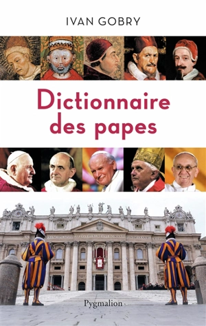 Dictionnaire des papes : des origines à nos jours - Ivan Gobry