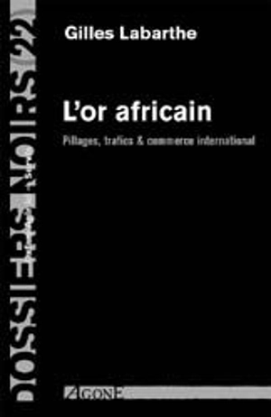 L'or africain : pillages, trafics et commerce international - Gilles Labarthe