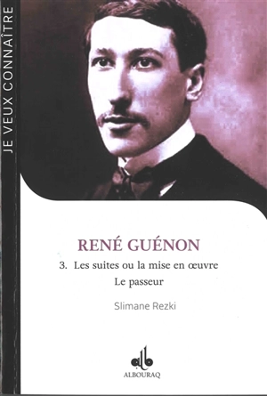 René Guénon. Vol. 3. Les suites ou La mise en oeuvre : le passeur : 1886-1951 - Slimane Rezki