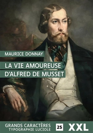 La vie amoureuse d'Alfred de Musset - Maurice Donnay