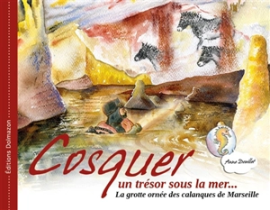 Cosquer, un trésor sous la mer... : la grotte ornée des calanques de Marseille - Anne Douillet