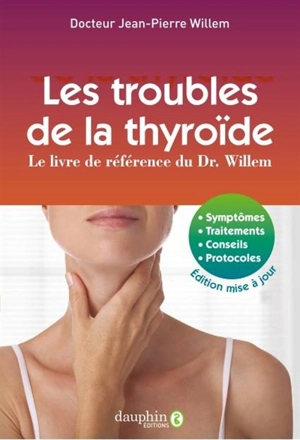 Les troubles de la thyroïde : le livre de référence du Dr. Willem : symptômes, traitements, conseils, protocoles - Jean-Pierre Willem